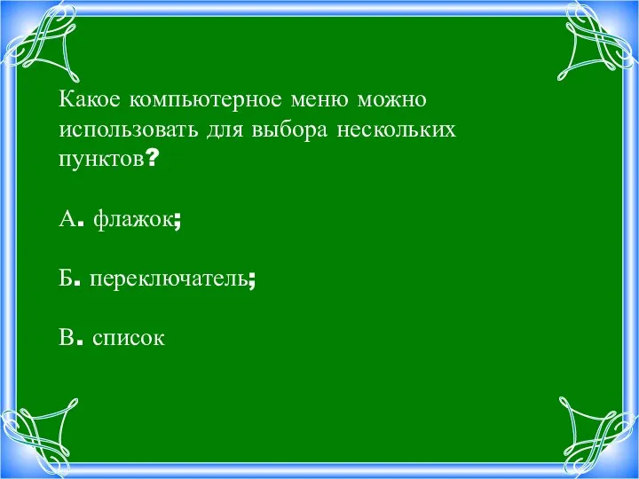 Какое компьютерное меню можно использовать для выбора нескольких пунктов? А. флажок; Б.