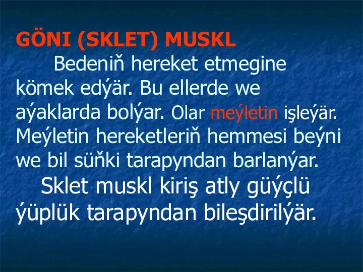 GÖNI (SKLET) MUSKL Bedeniň hereket etmegine kömek edýär. Bu ellerde we aýaklarda