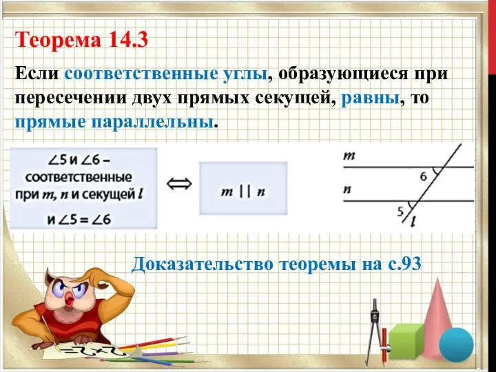 Теорема 14.3 Если соответственные углы, образующиеся при пересечении двух прямых секущей, равны,