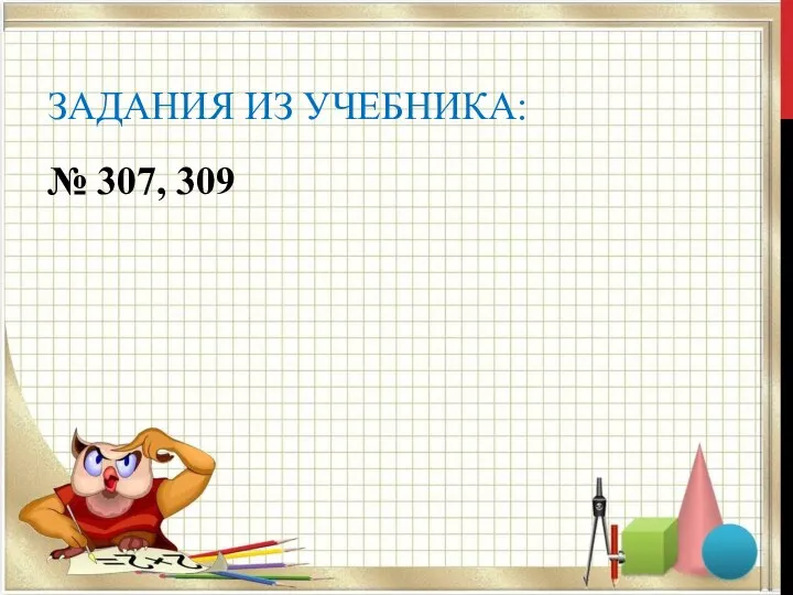 ЗАДАНИЯ ИЗ УЧЕБНИКА: № 307, 309