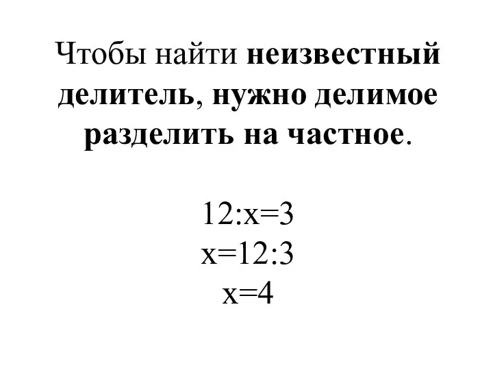 Чтобы найти неизвестный делитель, нужно делимое разделить на частное. 12:х=3 х=12:3 х=4