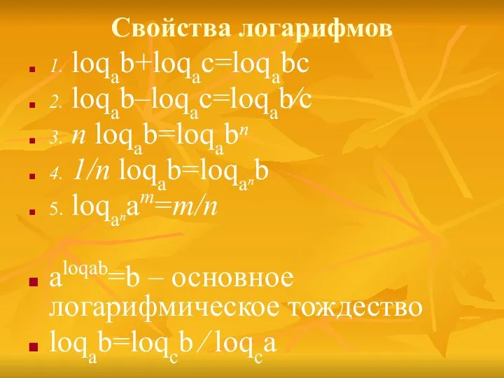 Свойства логарифмов 1. loqab+loqac=loqabc 2. loqab–loqac=loqab⁄c 3. n loqab=loqabⁿ 4. 1/n loqab=loqaⁿb
