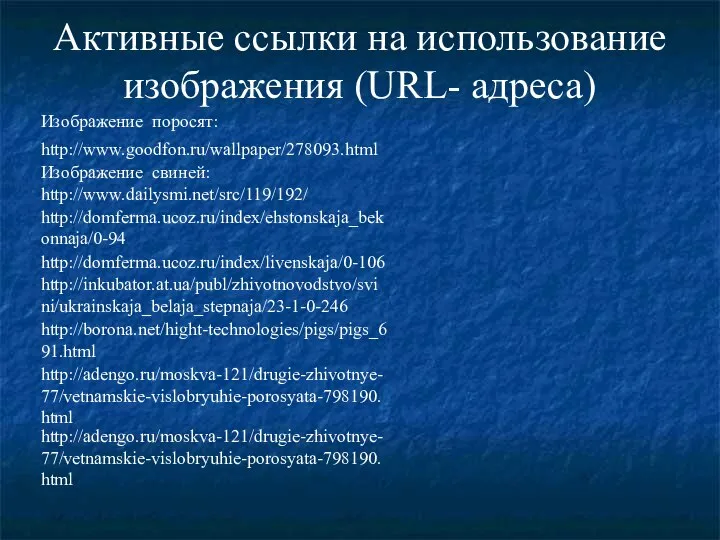 Активные ссылки на использование изображения (URL- адреса) http://www.dailysmi.net/src/119/192/ http://domferma.ucoz.ru/index/ehstonskaja_bekonnaja/0-94 http://domferma.ucoz.ru/index/livenskaja/0-106 http://inkubator.at.ua/publ/zhivotnovodstvo/svini/ukrainskaja_belaja_stepnaja/23-1-0-246 http://borona.net/hight-technologies/pigs/pigs_691.html