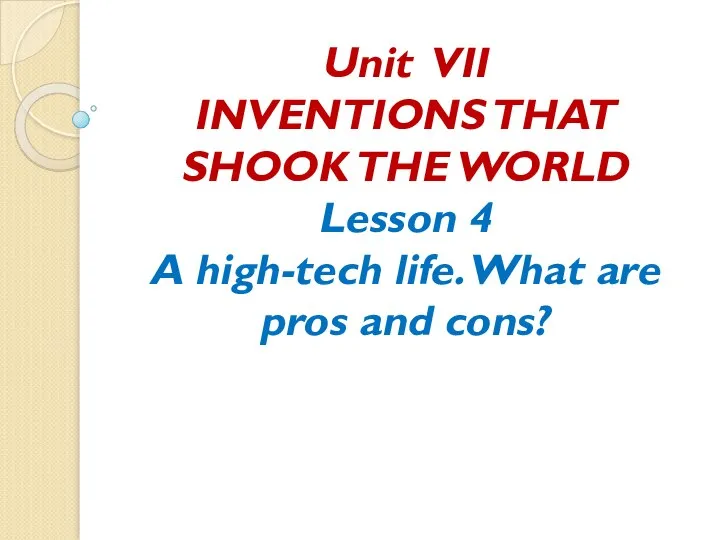 Unit VII INVENTIONS THAT SHOOK THE WORLD Lesson 4 A high-tech life.