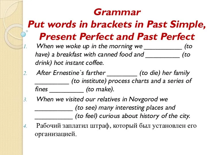 Grammar Put words in brackets in Past Simple, Present Perfect and Past