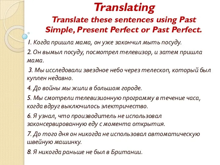 Translating Translate these sentences using Past Simple, Present Perfect or Past Perfect.