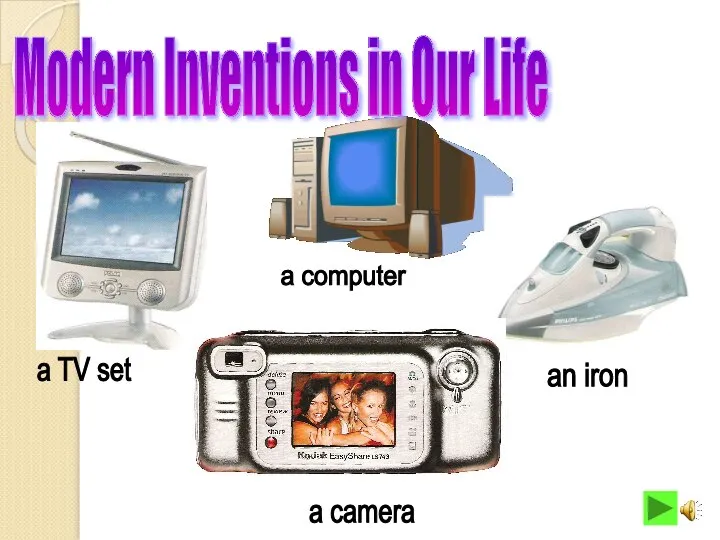 Modern Inventions in Our Life a TV set a computer an iron a camera