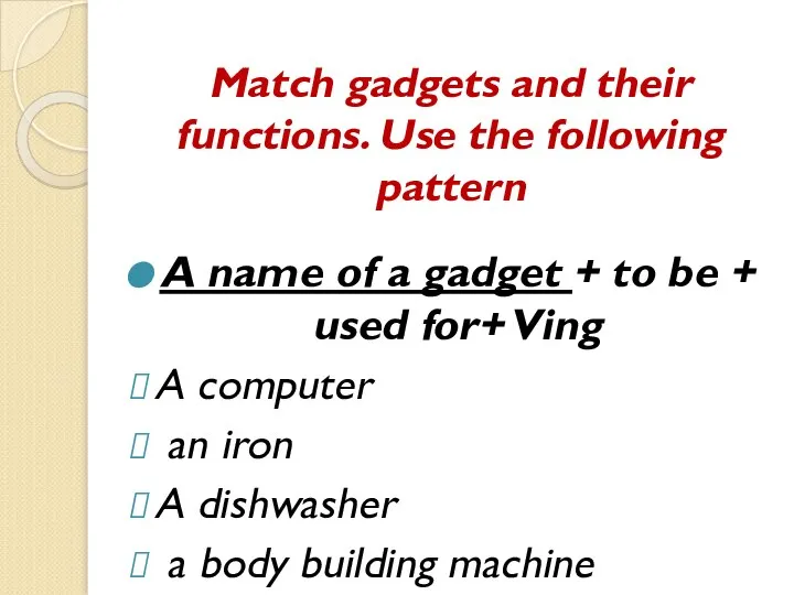 Match gadgets and their functions. Use the following pattern A name of