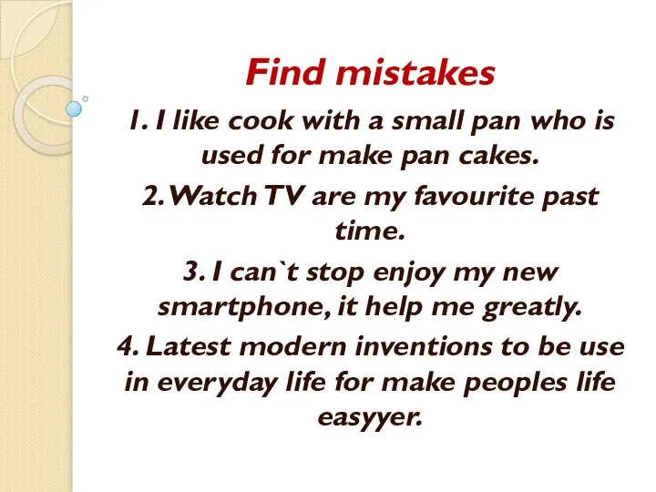 Find mistakes 1. I like cook with a small pan who is