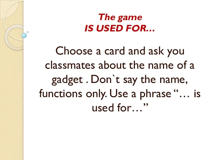 The game IS USED FOR… Choose a card and ask you classmates