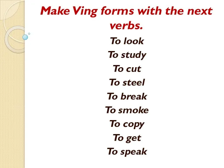 Make Ving forms with the next verbs. To look To study To