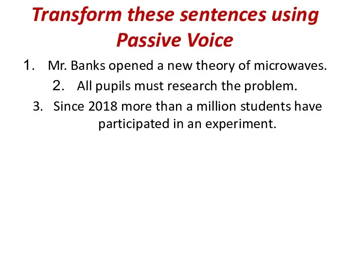 Transform these sentences using Passive Voice Mr. Banks opened a new theory