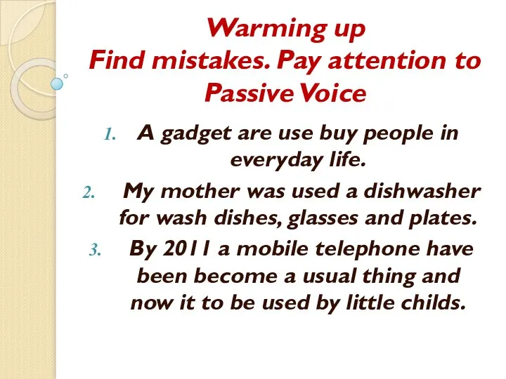 Warming up Find mistakes. Pay attention to Passive Voice A gadget are