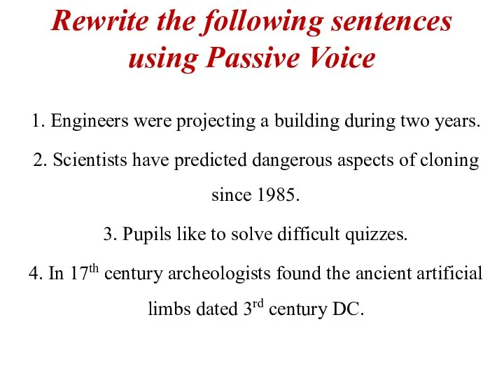 Rewrite the following sentences using Passive Voice 1. Engineers were projecting a