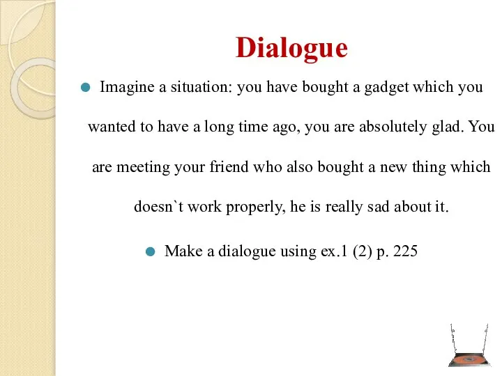 Dialogue Imagine a situation: you have bought a gadget which you wanted