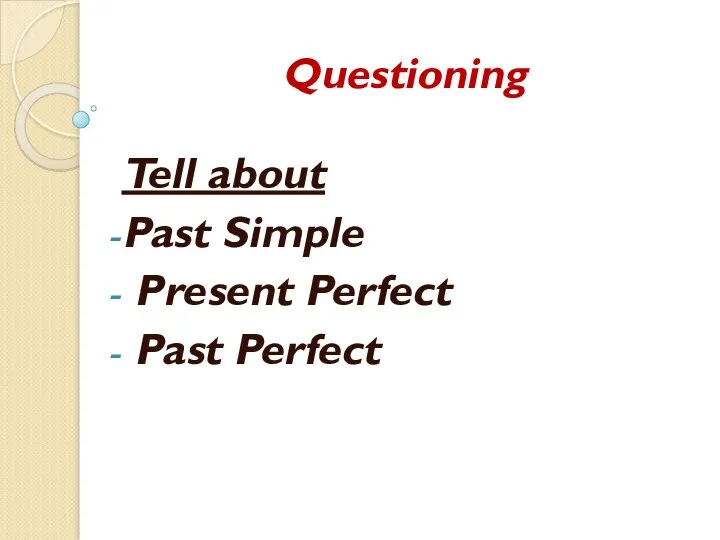 Questioning Tell about Past Simple Present Perfect Past Perfect