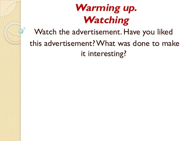 Warming up. Watching Watch the advertisement. Have you liked this advertisement? What