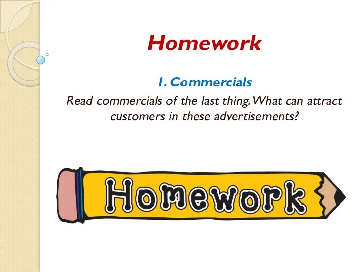 Homework 1. Commercials Read commercials of the last thing. What can attract customers in these advertisements?