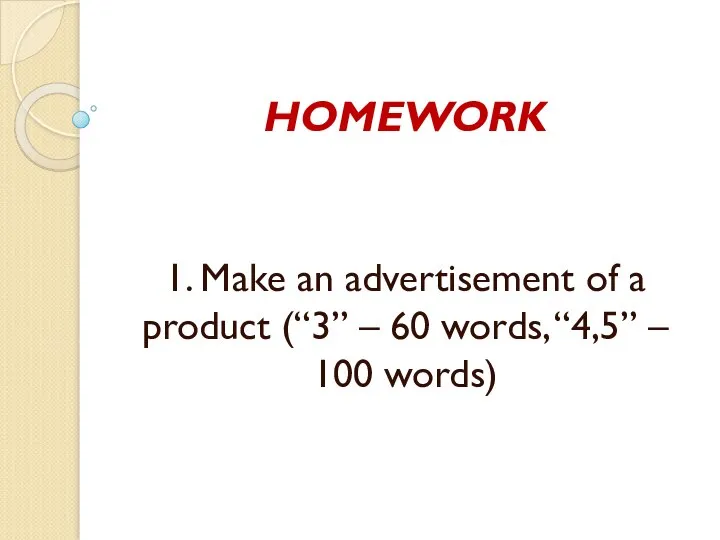 HOMEWORK 1. Make an advertisement of a product (“3” – 60 words, “4,5” – 100 words)