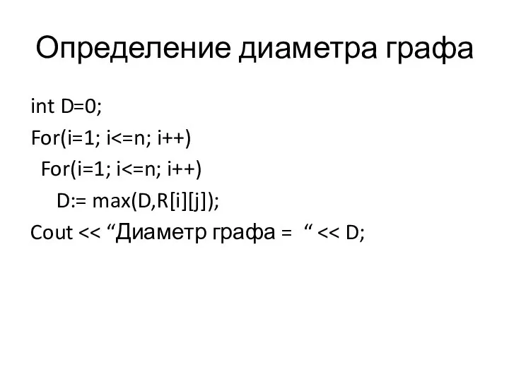 Определение диаметра графа int D=0; For(i=1; i For(i=1; i D:= max(D,R[i][j]); Cout