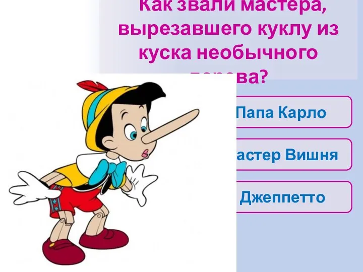 Как звали мастера, вырезавшего куклу из куска необычного дерева? Папа Карло Джеппетто Мастер Вишня