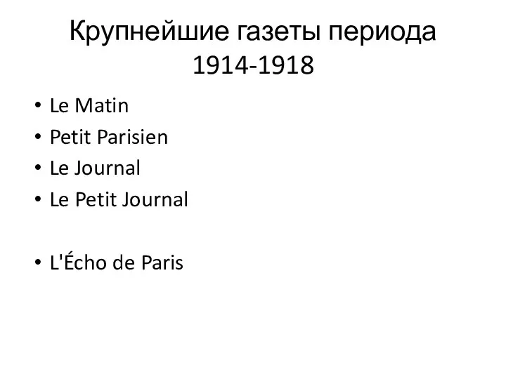 Крупнейшие газеты периода 1914-1918 Le Matin Petit Parisien Le Journal Le Petit Journal L'Écho de Paris