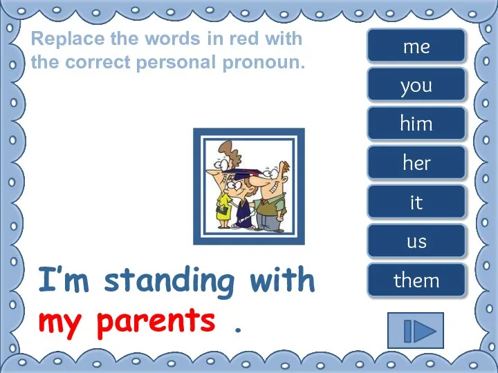 Replace the words in red with the correct personal pronoun. I’m standing