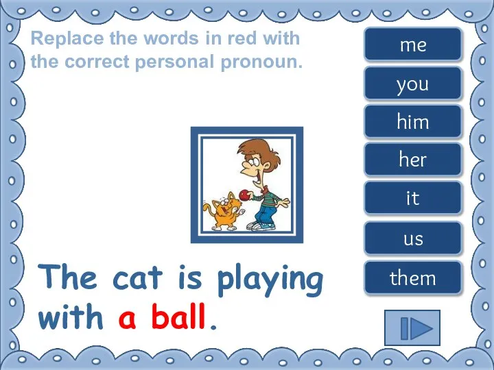 Replace the words in red with the correct personal pronoun. The cat