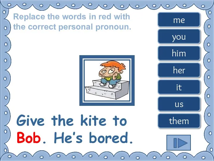 Replace the words in red with the correct personal pronoun. Give the