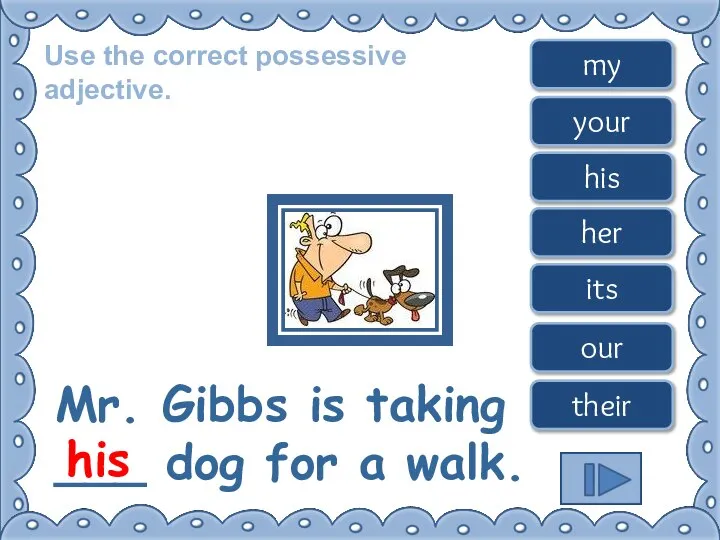 Use the correct possessive adjective. Mr. Gibbs is taking ___ dog for