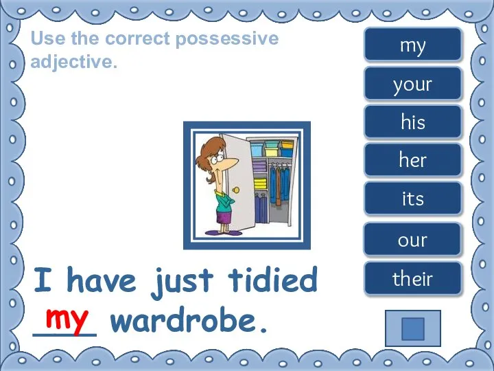 Use the correct possessive adjective. I have just tidied ___ wardrobe. great