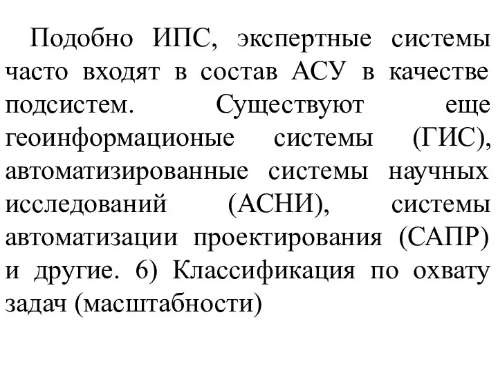 Подобно ИПС, экспертные системы часто входят в состав АСУ в качестве подсистем.