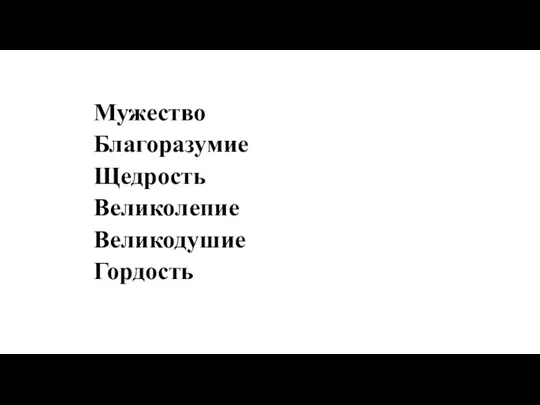 Мужество Благоразумие Щедрость Великолепие Великодушие Гордость Терпение Правдивость Остроумие Дружелюбие Скромность