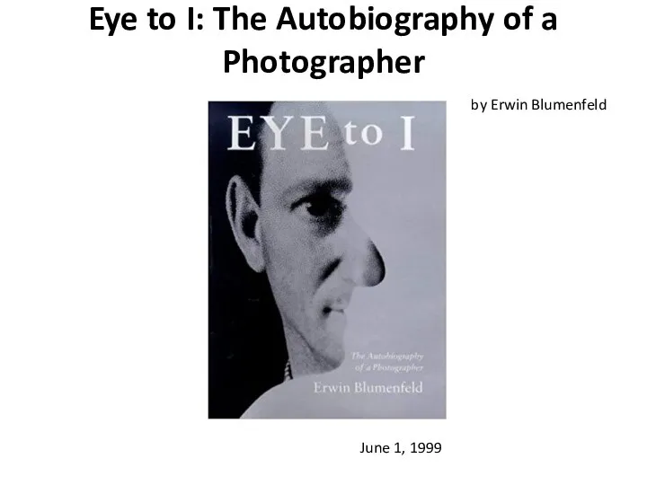 Eye to I: The Autobiography of a Photographer June 1, 1999 by Erwin Blumenfeld