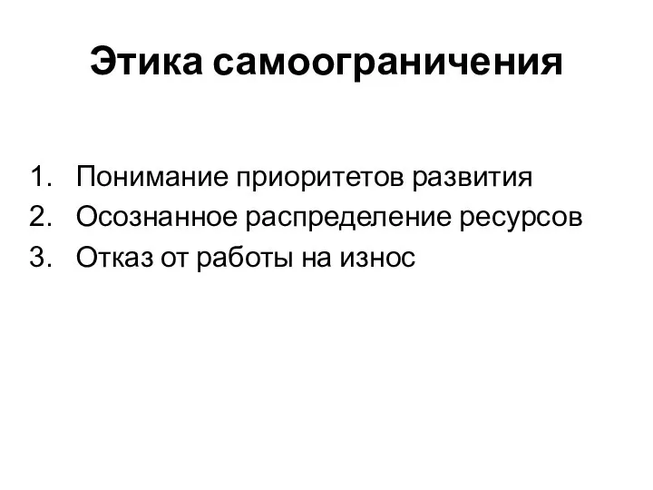 Этика самоограничения Понимание приоритетов развития Осознанное распределение ресурсов Отказ от работы на износ