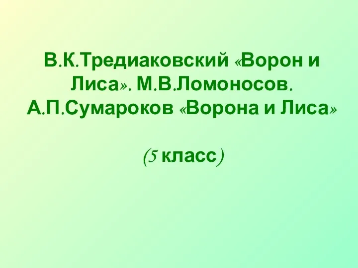 В.К.Тредиаковский «Ворон и Лиса». М.В.Ломоносов. А.П.Сумароков «Ворона и Лиса» (5 класс)