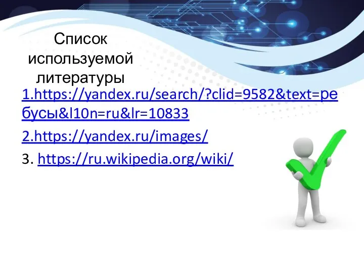 Список используемой литературы 1.https://yandex.ru/search/?clid=9582&text=ребусы&l10n=ru&lr=10833 2.https://yandex.ru/images/ 3. https://ru.wikipedia.org/wiki/