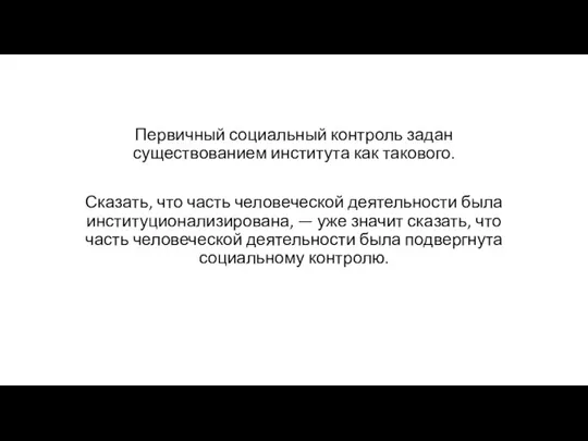 Первичный социальный контроль задан существованием института как такового. Сказать, что часть человеческой