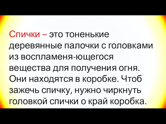 Спички – это тоненькие деревянные палочки с головками из воспламеня-ющегося вещества для