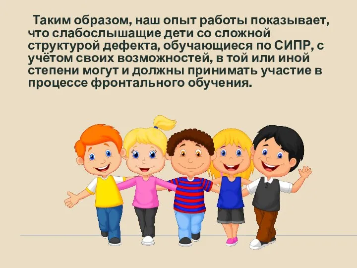 Таким образом, наш опыт работы показывает, что слабослышащие дети со сложной структурой