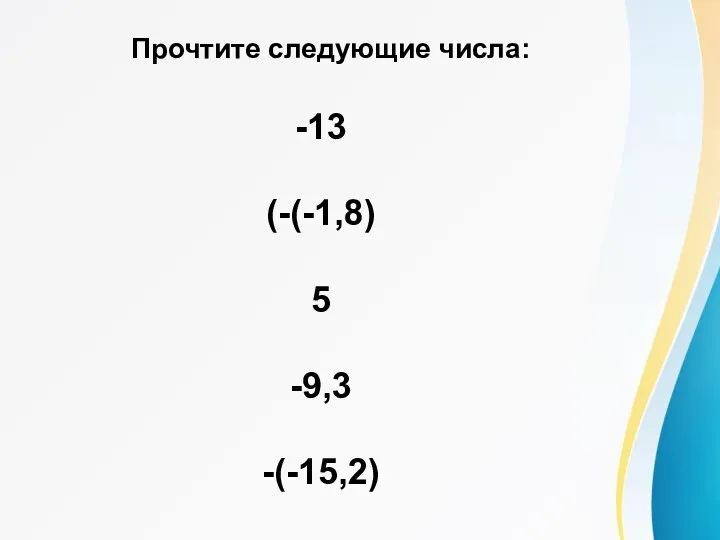 -13 (-(-1,8) 5 -9,3 -(-15,2) Прочтите следующие числа: