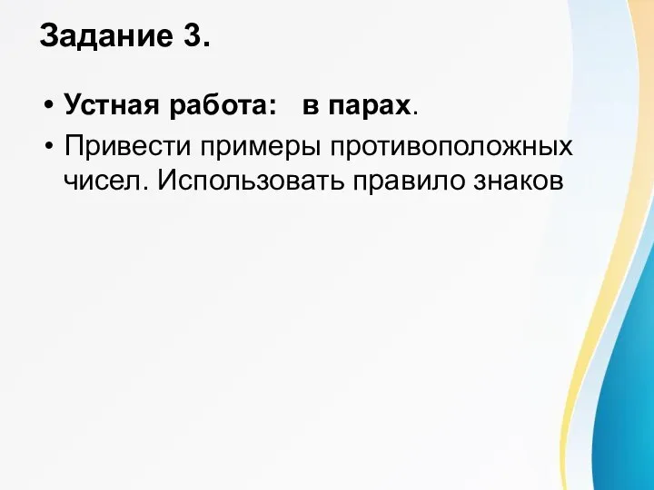 Задание 3. Устная работа: в парах. Привести примеры противоположных чисел. Использовать правило знаков