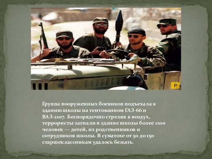 Группа вооруженных боевиков подъехала к зданию школы на тентованном ГАЗ-66 и ВАЗ-2107.
