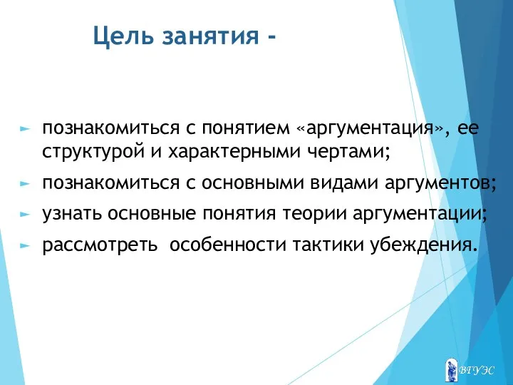 Цель занятия - познакомиться с понятием «аргументация», ее структурой и характерными чертами;