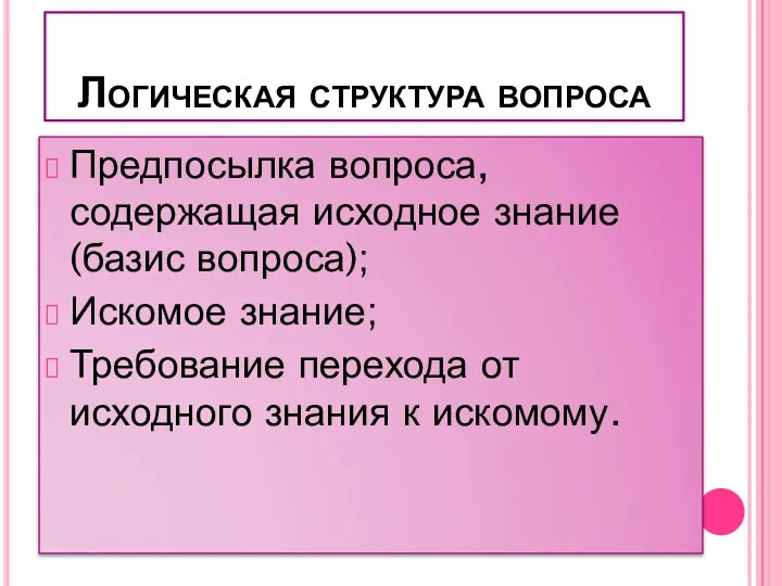 Логическая структура вопроса Предпосылка вопроса, содержащая исходное знание (базис вопроса); Искомое знание;