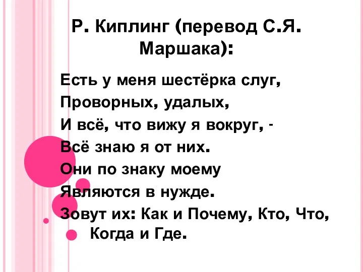 Р. Киплинг (перевод С.Я. Маршака): Есть у меня шестёрка слуг, Проворных, удалых,