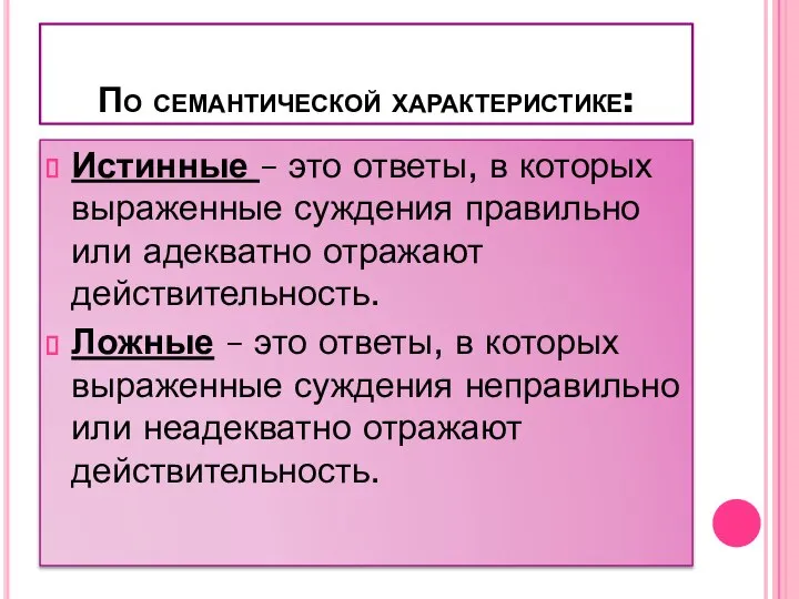 По семантической характеристике: Истинные – это ответы, в которых выраженные суждения правильно