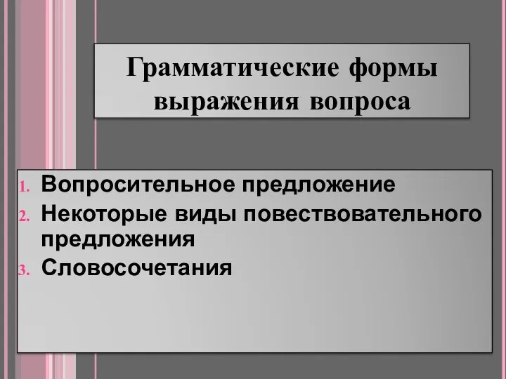 Грамматические формы выражения вопроса Вопросительное предложение Некоторые виды повествовательного предложения Словосочетания