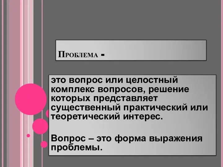 Проблема - это вопрос или целостный комплекс вопросов, решение которых представляет существенный