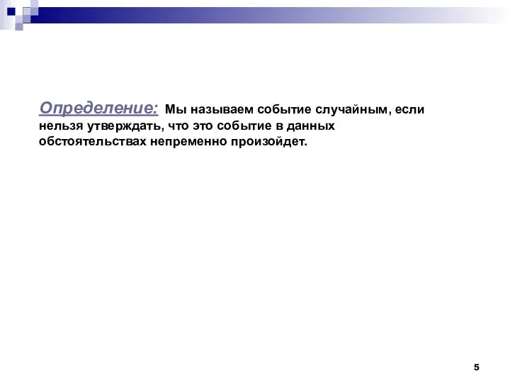 Определение: Мы называем событие случайным, если нельзя утверждать, что это событие в данных обстоятельствах непременно произойдет.